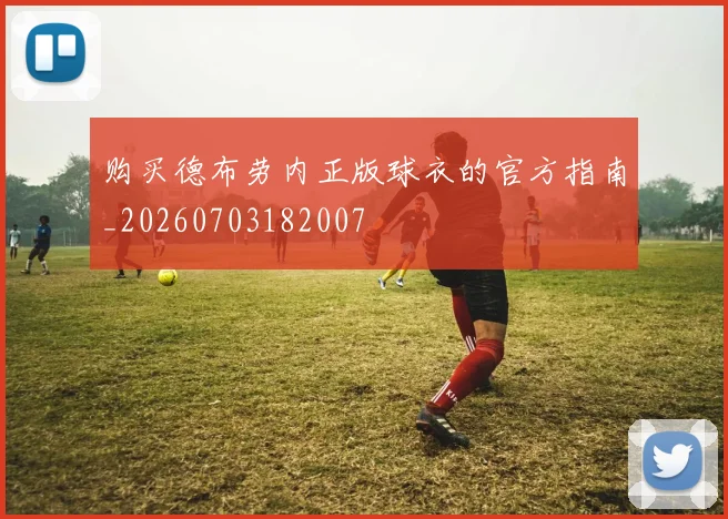 购买德布劳内正版球衣的官方指南_20260703182007