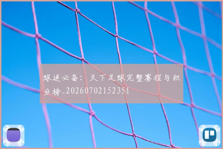 球迷必备:天下足球完整赛程与积分榜_20260702152351