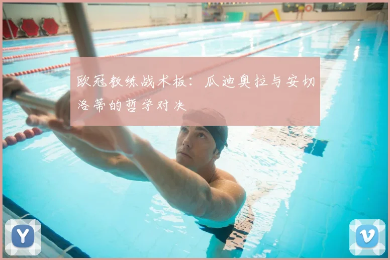 欧冠教练战术板：瓜迪奥拉与安切洛蒂的哲学对决