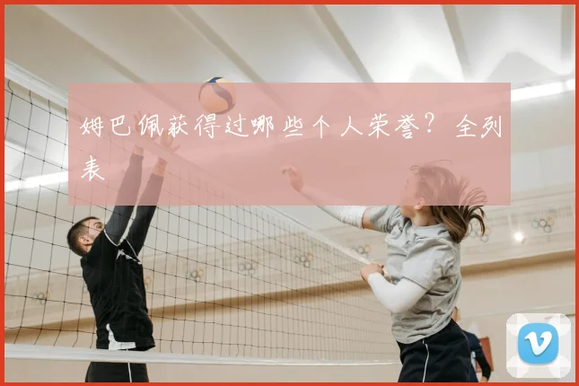 姆巴佩获得过哪些个人荣誉?全列表