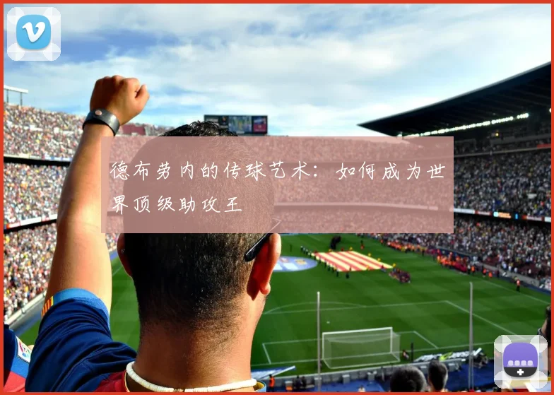 德布劳内的传球艺术：如何成为世界顶级助攻王